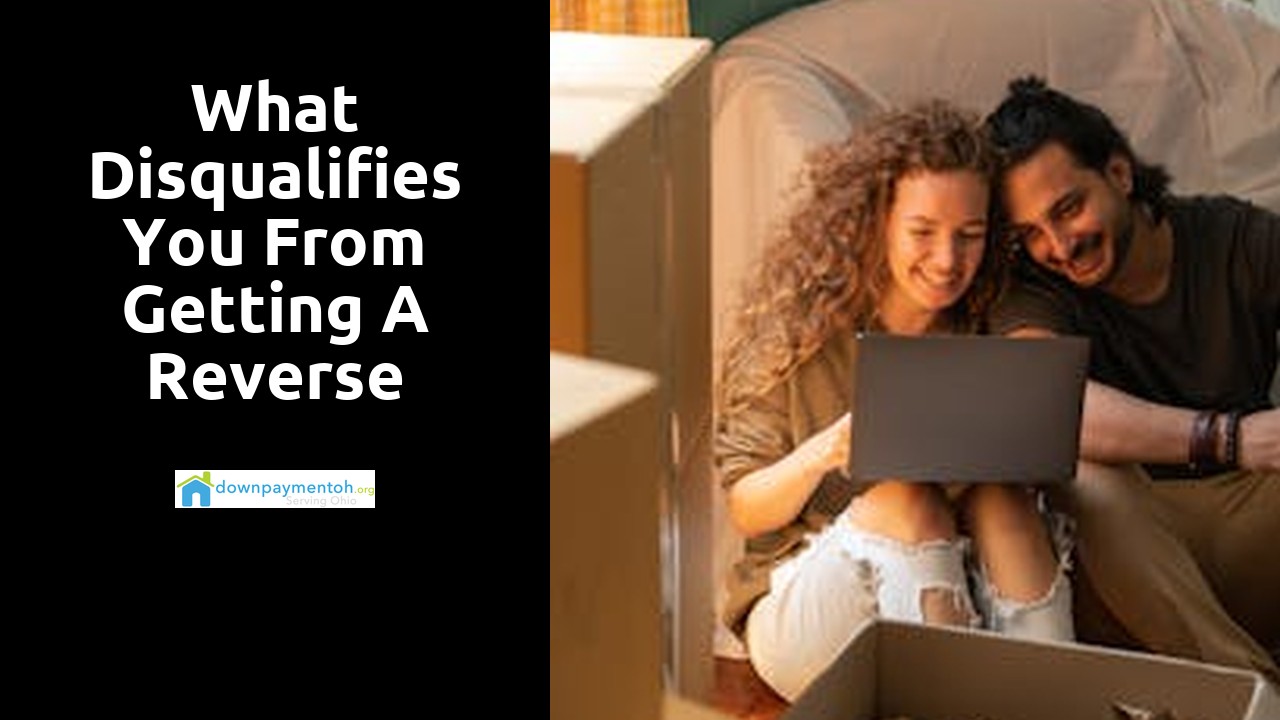 What disqualifies you from getting a reverse mortgage?